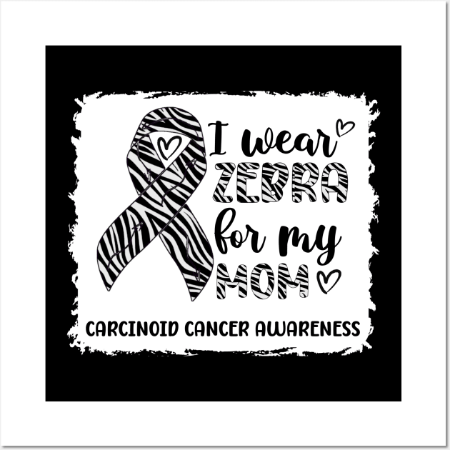 I Wear Zebra For My Mom Carcinoid cancer Awareness Wall Art by Geek-Down-Apparel